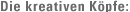 Die kreativen K�pfe